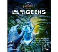 Cocktails pour les geeks - J'adore Liguori Lecomte (Auteur), Pierre Chivoret (Photographie)