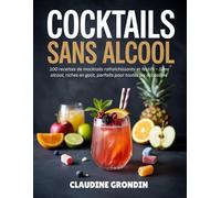 Cocktails sans Alcool: 100 recettes de mocktails rafraîchissants et festifs - Sans alcool, riches en goût, parfaits pour toutes les occasions