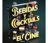 Cocktails Y Bebidas En El Cine: Los Cocktails Y Bebidas De Las Películas De Hollywood Más Emblemáticas