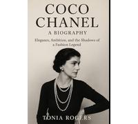 COCO CHANEL: A Biography: Elegance, Ambition, and the Shadows of a Fashion Legend