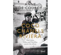 Coco Chanels Riviera: Vom Lieben, Leben und Überleben an der Cote d'Azur