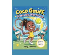 Coco Gauff: Dream Big, Play Strong: The Inspiring Biography for Kids About Courage, Hard Work, and Believing in Yourself