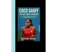 Coco Gauff: The Next Great Champion: How a Teen Prodigy Became the Voice of a New Generation in Tennis