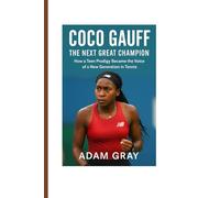 Coco Gauff: The Next Great Champion: How a Teen Prodigy Became the Voice of a New Generation in Tennis