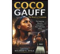 Coco Gauff: The Road to Greatness: The Inspiring Rise of a Generation's Most Influential Athlete