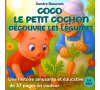 Coco le Petit Cochon découvre les Légumes: Une histoire amusante et éducative de 37 pages en couleur, avec des illustrations vibrantes pour aider les ... 5 ans à découvrir et apprécier les légumes !