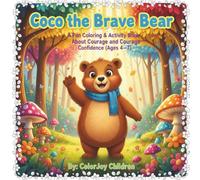 Coco the Brave Bear: A Fun Coloring & Activity Book About Courage and Confidence (Ages 4-7)