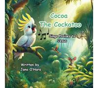 Cocoa The Cockatoo - Sings Praises to Jesus: Christian children's book about praising Jesus even when teased about it. Spreading God's Love. Ages 3-5