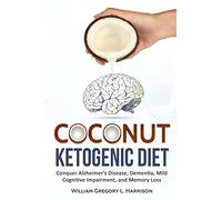 Coconut Ketogenic Diet: Conquering Alzheimer's Disease, Dementia, Mild Cognitive Impairment, and Memory Loss