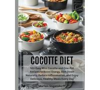 Cocotte Diet: 50+ Easy Mini Cocotte and One-Pot Recipes to Boost Energy, Slim Down Naturally, Reduce Inflammation, and Enjoy Delicious, Healthy Meals Every Day