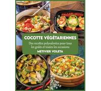 Cocotte végétariennes: Des recettes polyvalentes pour tous les goûts et toutes les occasions