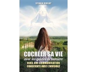 Cocréer sa vie avec les guides de lumière Vers une communication consciente avec l'invisible - Sylvain Didelot - Atlantes Eds - broché - Guide