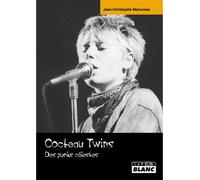 Cocteau Twins des Punks célestes - Jean-Christophe Manuceau - Camion Blanc Eds - broché - Biographie