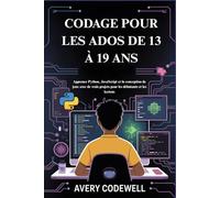CODAGE POUR LES ADOS DE 13 À 19 ANS: Apprenez Python, JavaScript et la conception de jeux avec de vrais projets pour les débutants et les lycéens