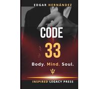 Code 33: Body. Mind. Soul.: The Forbidden Project to Rise From Your Ashes