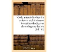 Code annoté des chemins de fer en exploitation ou Recueil méthodique et chronologique des lois Concernant l'exploitation technique et commerciale des chemins de fer - Collectif - Hachette Bnf - broché