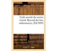 Code annoté du service vicinal. Recueil des lois, ordonnances, (Éd.1889) Collectif (Auteur)