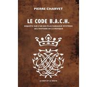 Code B.A.C.H. - Enquête sur l'un des plus fabuleux mystères - Pierre Charvet - Le Mot Et Le Reste - broché - Essai