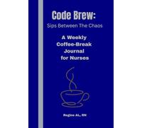 Code Brew: Sips Between The Chaos: A Weekly Coffee-Break Journal for Nurses