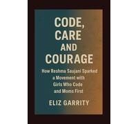 CODE, CARE, AND COURAGE: How Reshma Saujani Sparked a Movement with Girls Who Code and Moms First