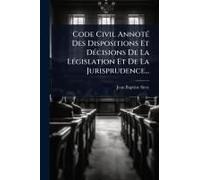 Code Civil Annotã(C) Des Dispositions Et Dã(C)Cisions De La Lã(C)Gislation Et De La Jurisprudence...