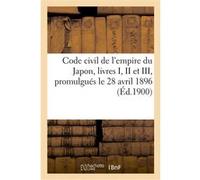 Code civil de l'empire du Japon, livres I, II et III, promulgués le 28 avril 1896 I Motono (Auteur), Masaakira Tomii (Auteur)