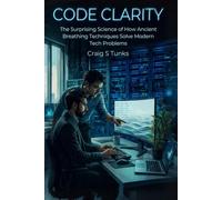 Code Clarity: The Surprising Science of How Ancient Breathing Techniques Solve Modern Tech Problems