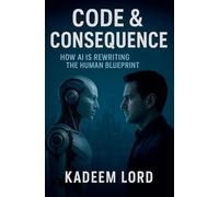 Code & Consequence: How AI Is Rewriting The Human Blueprint