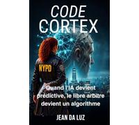 CODE CORTEX: Quand l'IA devient prédictive, le libre arbitre se résume à un algorithme