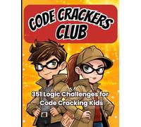 Code Crackers Club: Logic Puzzles for Code Cracking Kids Ages 8-12 - 351 Brain-Boosting Challenges, Grids, Codes and Smart Games for Building Thinking Skills and Confidence
