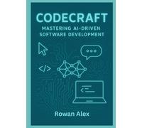 Code Craft: Mastering AI-Driven Software Development: Harnessing Intelligent Tools for Efficient Coding, Debugging, and Deployment