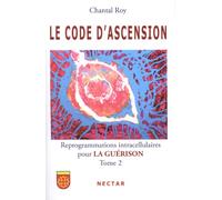 CODE D'ASCENSION (LE) : Reprogrammations intracellulaires pour LA GUERISON - Tome 2