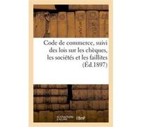 Code de commerce suivi des lois sur les chèques, les sociétés et les faillites avec deux tables Patrice Roy (Auteur)