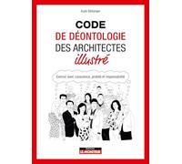 Code de déontologie des architectes illustré: Exercer avec conscience, probité et responsabilité