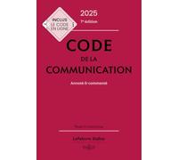 Code de la communication 2025, annoté et commenté. 7e éd. - Commenté