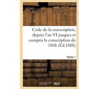 Code de la conscription ou Recueil des lois et des arrêtés du gouvernement des décrets impériaux