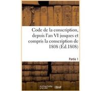 Code de la conscription ou Recueil des lois et des arrêtés du gouvernement des décrets impériaux Collectif (Auteur)