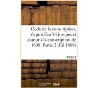Code de la conscription ou Recueil des lois et des arrêtés du gouvernement des décrets impériaux Collectif (Auteur)