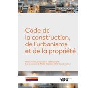 Code de la construction, de l'urbanisme et de la propriété: Textes annotés, jurisprudence et bibliographie