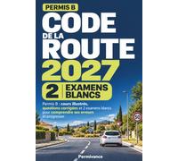 Code de la Route 2027: Permis B : Cours Illustrés, Questions Corrigées et 2 Examens Blancs pour Comprendre ses Erreurs et Progresser