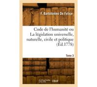 Code de l'humanité ou La législation universelle, naturelle, civile et politique. Tome 3 - Fortuné Barthélemy De Felice - Hachette Bnf - broché - Livre