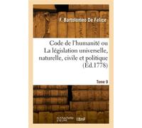 Code de l'humanité ou La législation universelle, naturelle, civile et politique. Tome 9 - Fortuné Barthélemy De Felice - Hachette Bnf - broché - Livre