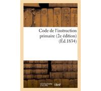 Code de l'instruction primaire (2e édition) (Éd.1834) 2e edition) (ed.1834 - Collectif - Hachette Bnf - broché - Livre