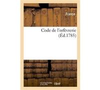 Code de l'orfèvrerie ou Recueil et abrégé chronologique des principaux règlements Adolphe Lanoë (Auteur), Nicolas-Juste Poullin de Viéville (Auteur)