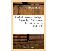 Code de musique pratique Nouvelles réflexions sur le principe sonore (Éd.1760) - Jean-Philippe Rameau - Hachette Bnf - broché - Livre