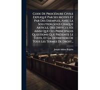 Code De ProcÃ(c)dure Civile ExpliquÃ(c) Par Ses Motifs Et Par Des Exemples, Avec La Solution Sous Chaque Article, Des DifficultÃ(c)s Ainsi Que Des ... DÃ(c)finition De Tous Les Termes De Droit...