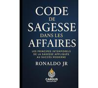 Code de Sagesse dans les Affaires: Les principes intemporels de la sagesse appliqués au succès moderne