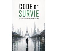 Code de Survie : L’Algorithme Fantôme: Un thriller technologique dans le Paris de 2032