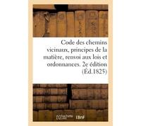 Code des chemins vicinaux précédé d'un exposé des principes de la matière Avec renvoi aux lois et ordonnances, une série de questions élevées sur la loi du 28 juillet 1824 - Collectif - Hachette Bnf -