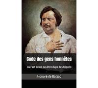 Code des gens honnêtes ou l’art de ne pas être dupe des fripons: Honoré de Balzac